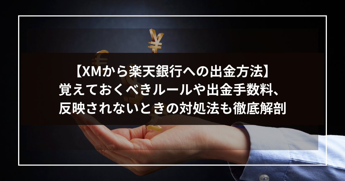 【XMから楽天銀行への出金方法】覚えておくべきルールや出金手数料、反映されないときの対処法も徹底解剖