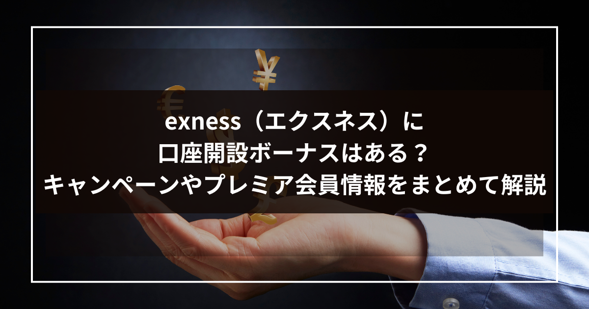 exness（エクスネス）に口座開設ボーナスはある？キャンペーンやプレミア会員情報をまとめて解説