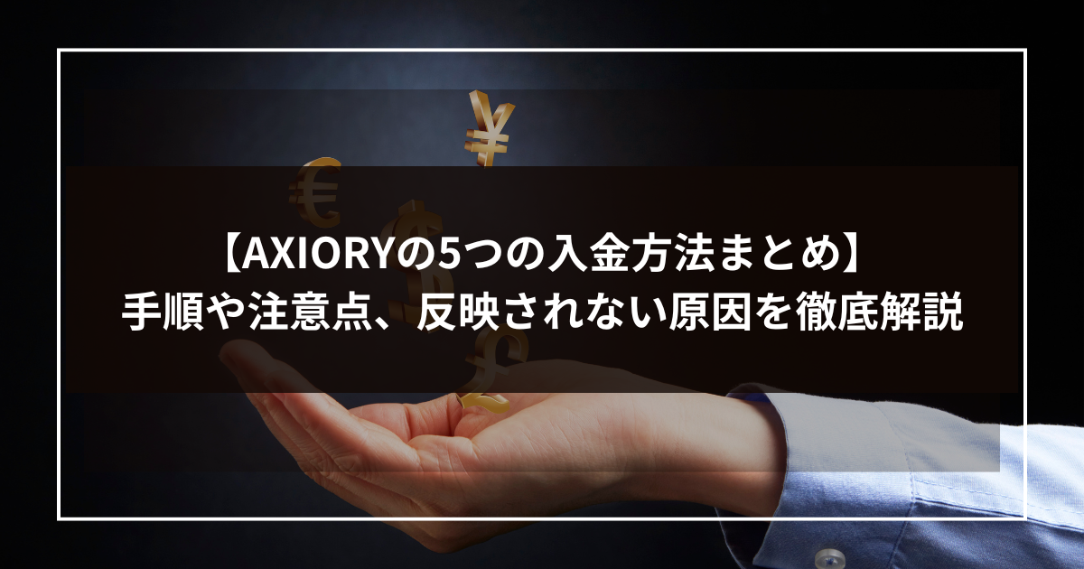 【AXIORYの5つの入金方法まとめ】手順や注意点、反映されない原因を徹底解説-1