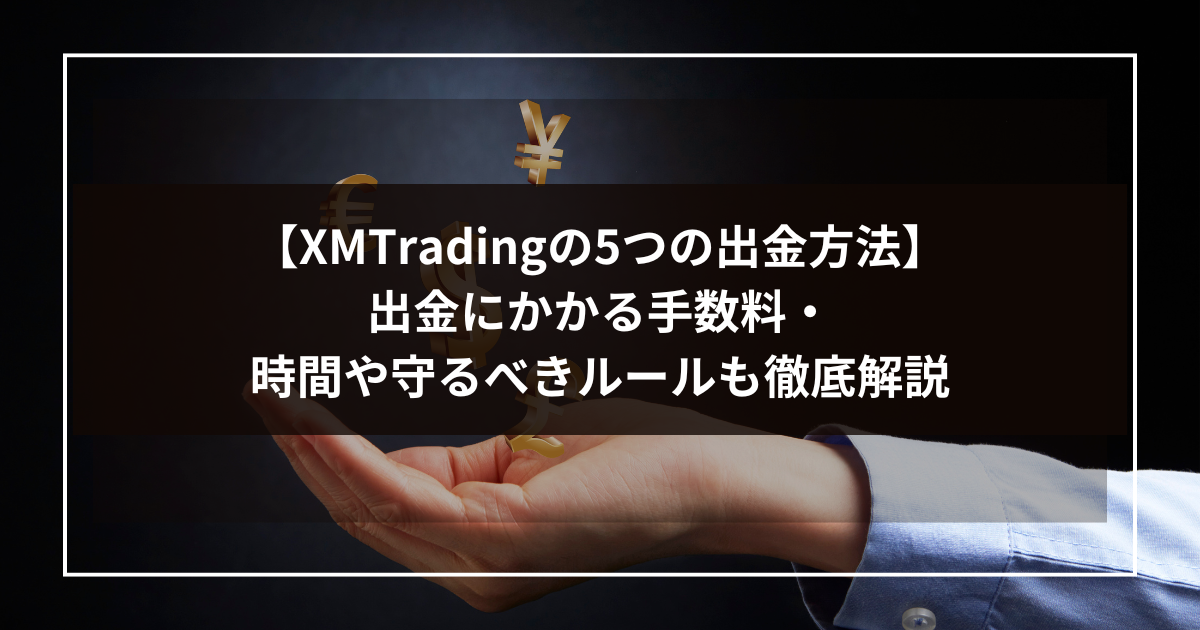 【XMTradingの5つの出金方法】出金にかかる手数料・時間や守るべきルールも徹底解説