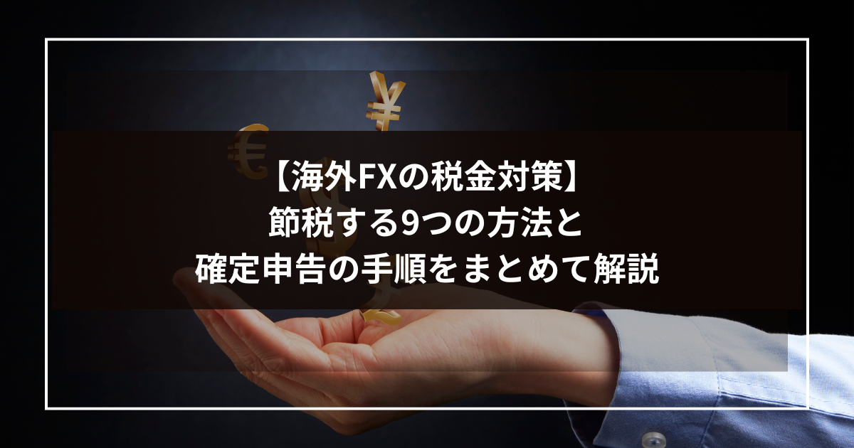 【海外FXの税金対策】節税する9つの方法と確定申告の手順をまとめて解説