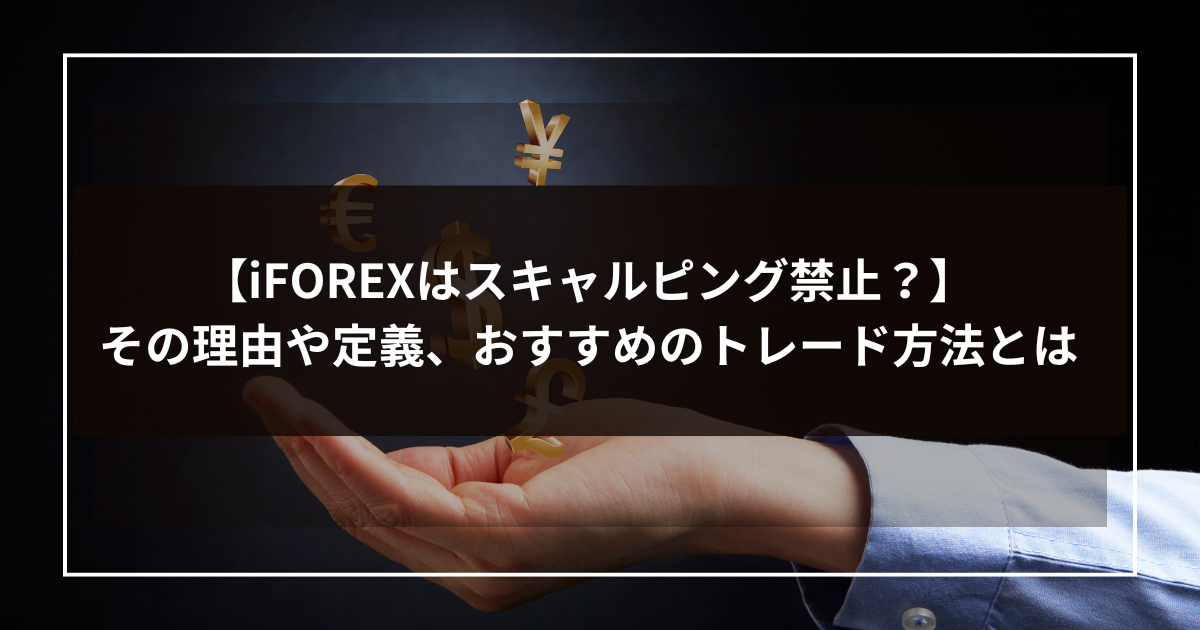 【iFOREX(アイフォレックス)はスキャルピング禁止？】その理由や定義、おすすめのトレード方法とは